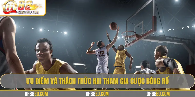 Cược Bóng Rổ Tại QH88 – Kèo NBA Uy Tín, Thưởng Cao 4 Ưu và nhược điểm khi cược bóng rổ