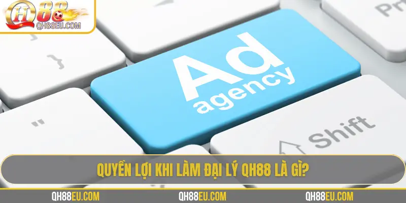 Đại Lý QH88 - Cơ Hội Kinh Doanh Cá Cược Trực Tuyến Uy Tín 4 Quyền lợi khi làm đại lý QH88 là gì?
