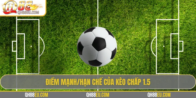 QH88 Giải Mã Kèo Chấp 1.5 Trong Cá Cược Bóng Đá 4 Điểm mạnh/hạn chế của kèo chấp 1.5