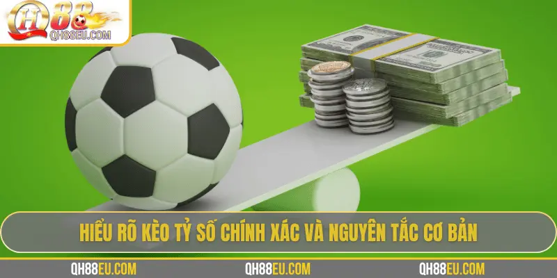 Kèo Tỷ Số Chính Xác: Bí Quyết Chinh Phục Kèo Siêu Khó Cùng QH88 2 Hiểu rõ kèo tỷ số chính xác và nguyên tắc cơ bản