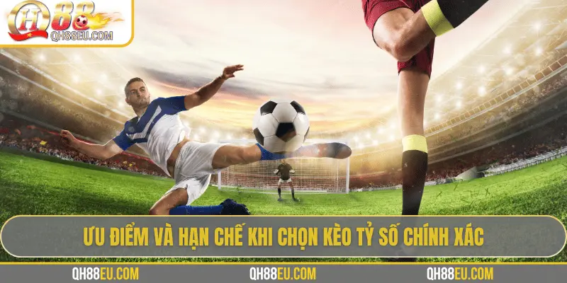 Kèo Tỷ Số Chính Xác: Bí Quyết Chinh Phục Kèo Siêu Khó Cùng QH88 3 Ưu điểm và hạn chế khi chọn kèo tỷ số chính xác