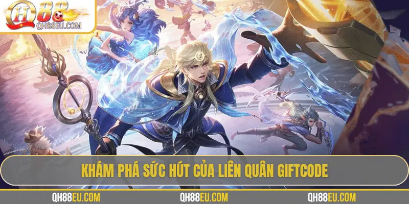 Liên Quân Giftcode – Cơ Hội Săn Quà Siêu Hấp Dẫn Cho Game Thủ QH88 2 Khám phá sức hút của Liên Quân giftcode