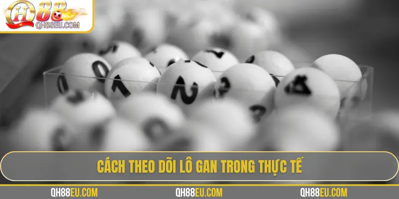 Lô Gan: Khái Niệm, Cách Theo Dõi Và Kinh Nghiệm Chơi Hiệu Quả Tại QH88 3 Cách theo dõi lô gan trong thực tế