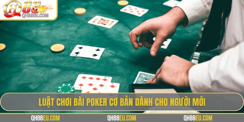 QH88 Hướng Dẫn Luật Chơi Bài Poker Từ Cơ Bản Đến Thực Chiến 2 Luật chơi bài Poker cơ bản dành cho người mới