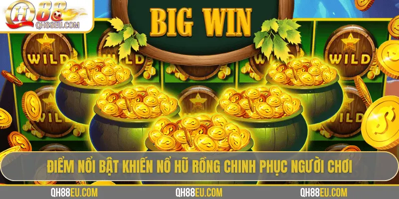 Nổ Hũ Rồng – Hành Trình Săn Jackpot Kho Báu Long Thần Tại QH88 3 Điểm nổi bật khiến nổ hũ Rồng chinh phục người chơiĐiểm nổi bật khiến nổ hũ Rồng chinh phục người chơi