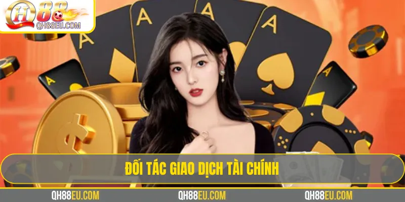 Đối tác QH88 – Hệ Sinh Thái Liên Kết Uy Tín Hàng Đầu 2 Đối tác giao dịch tài chính