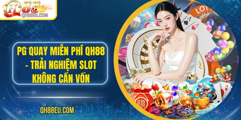 PG Quay Miễn Phí QH88 – Trải Nghiệm Slot Không Cần Vốn 1 PG Quay Miễn Phí QH88