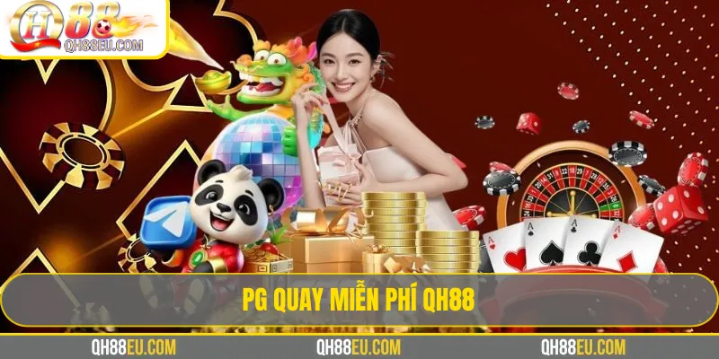 PG Quay Miễn Phí QH88 – Trải Nghiệm Slot Không Cần Vốn 2 PG Quay Miễn Phí QH88