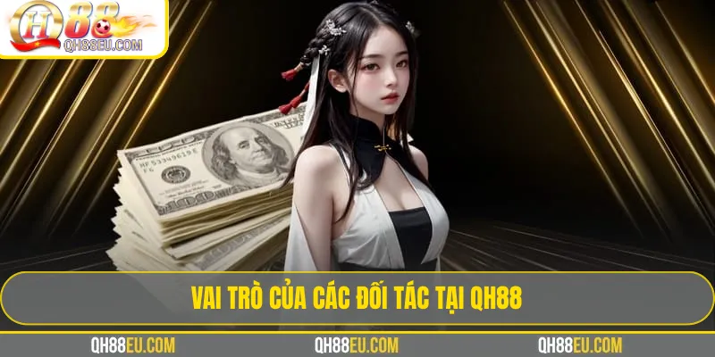 Đối tác QH88 – Hệ Sinh Thái Liên Kết Uy Tín Hàng Đầu 1 Vai trò của các đối tác tại QH88
