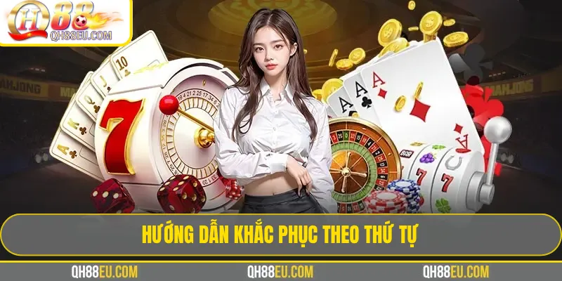 Qh88 không đăng nhập được? 3 Mẹo Xử Lý Thành Công 100% 3 Hướng Dẫn Khắc Phục Theo Thứ Tự