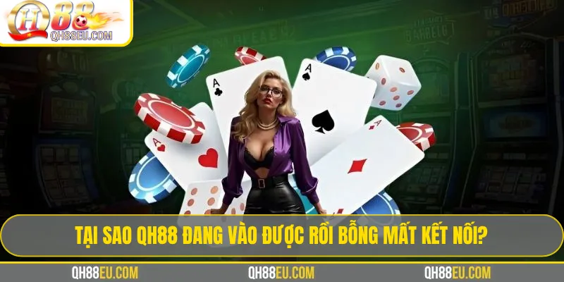 Lỗi Truy Cập Qh88: Nguyên Nhân Và Link Dự Phòng Chính Thức 2 Tại Sao QH88 Đang Vào Được Rồi Bỗng Mất Kết Nối?